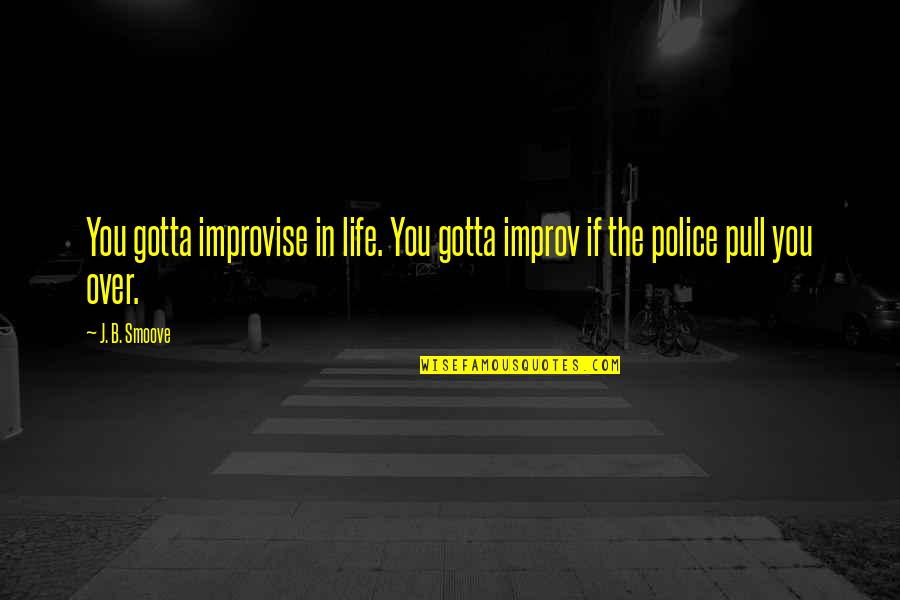 Kindred Champ Quotes By J. B. Smoove: You gotta improvise in life. You gotta improv