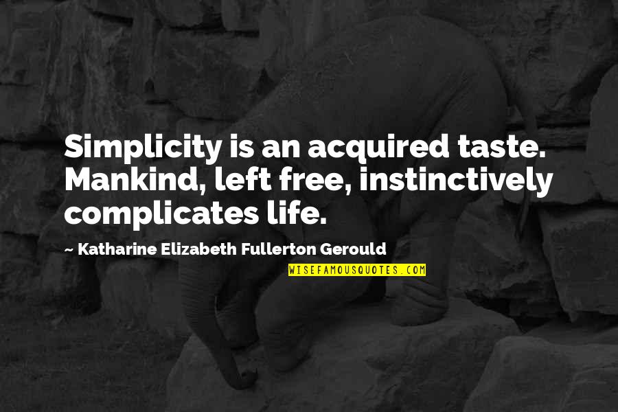 Kindred Champ Quotes By Katharine Elizabeth Fullerton Gerould: Simplicity is an acquired taste. Mankind, left free, Kindred Champ Quotes By Katharine Elizabeth Fullerton Gerould: Simplicity is an acquired taste. Mankind, left free,