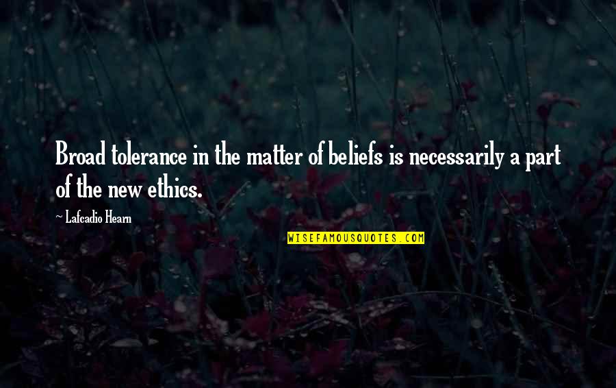 Kindred Champ Quotes By Lafcadio Hearn: Broad tolerance in the matter of beliefs is