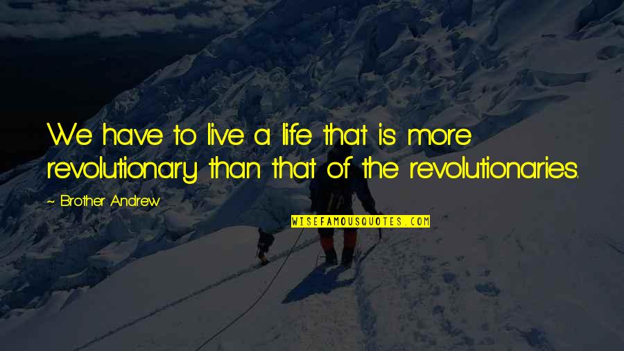 Kindred Power Quotes By Brother Andrew: We have to live a life that is