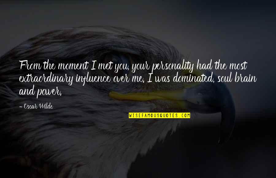 Kindred Power Quotes By Oscar Wilde: From the moment I met you, your personality