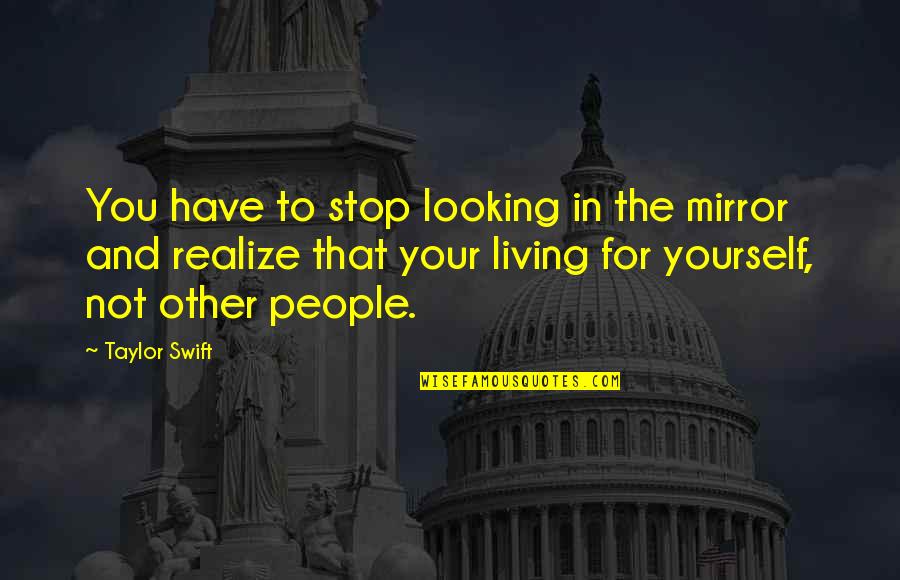 Kindred Power Quotes By Taylor Swift: You have to stop looking in the mirror