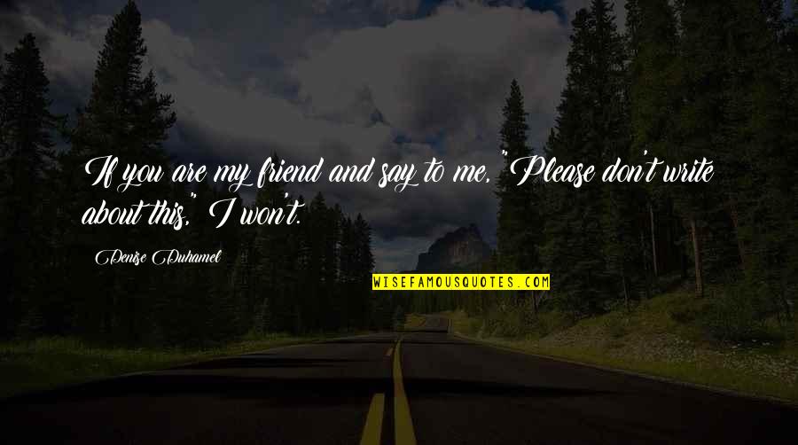Kindred Series Quotes By Denise Duhamel: If you are my friend and say to