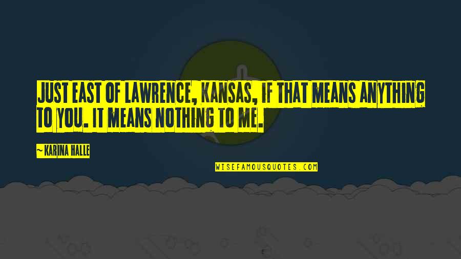 Kindred Spirits Friendship Quotes By Karina Halle: Just east of Lawrence, Kansas, if that means