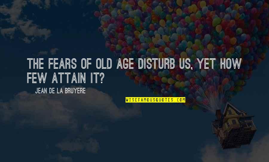 Kindred Story Quotes By Jean De La Bruyere: The fears of old age disturb us, yet Kindred Story Quotes By Jean De La Bruyere: The fears of old age disturb us, yet