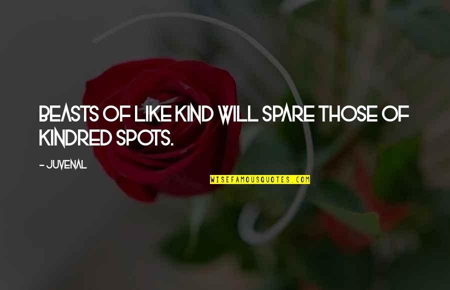 Kindred's Quotes By Juvenal: Beasts of like kind will spare those of