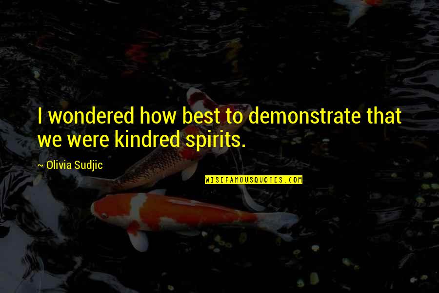Kindred's Quotes By Olivia Sudjic: I wondered how best to demonstrate that we Kindred's Quotes By Olivia Sudjic: I wondered how best to demonstrate that we