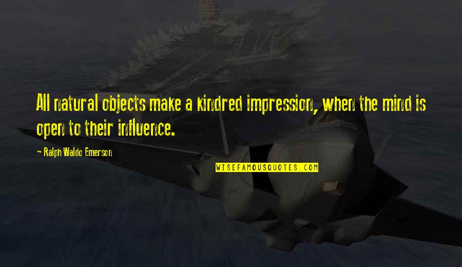 Kindred's Quotes By Ralph Waldo Emerson: All natural objects make a kindred impression, when Kindred's Quotes By Ralph Waldo Emerson: All natural objects make a kindred impression, when