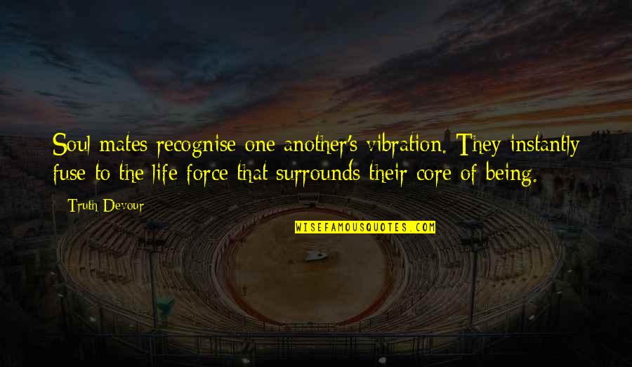 Kindred's Quotes By Truth Devour: Soul mates recognise one another's vibration. They instantly Kindred's Quotes By Truth Devour: Soul mates recognise one another's vibration. They instantly