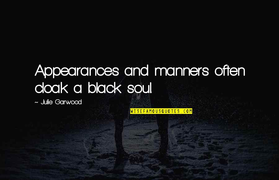 Kindredship Quotes By Julie Garwood: Appearances and manners often cloak a black soul. Kindredship Quotes By Julie Garwood: Appearances and manners often cloak a black soul.
