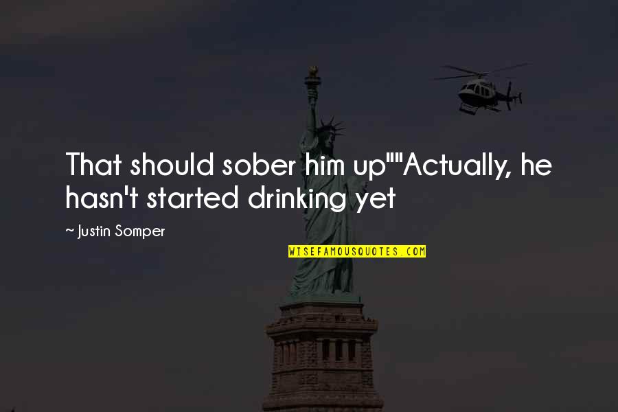 Kindredship Quotes By Justin Somper: That should sober him up""Actually, he hasn't started
