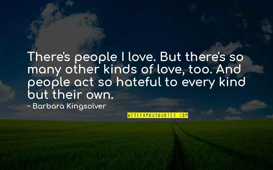 Kinds Of Love Quotes By Barbara Kingsolver: There's people I love. But there's so many