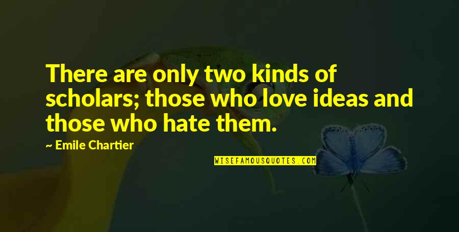 Kinds Of Love Quotes By Emile Chartier: There are only two kinds of scholars; those