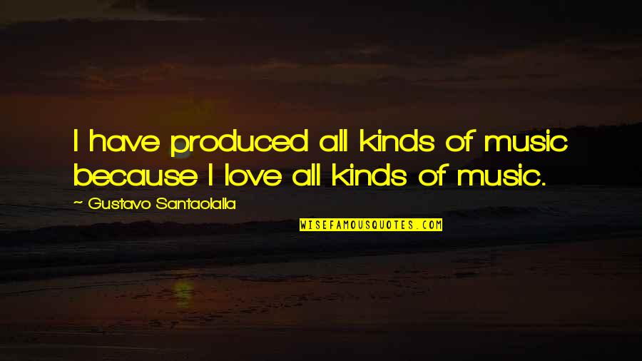 Kinds Of Love Quotes By Gustavo Santaolalla: I have produced all kinds of music because