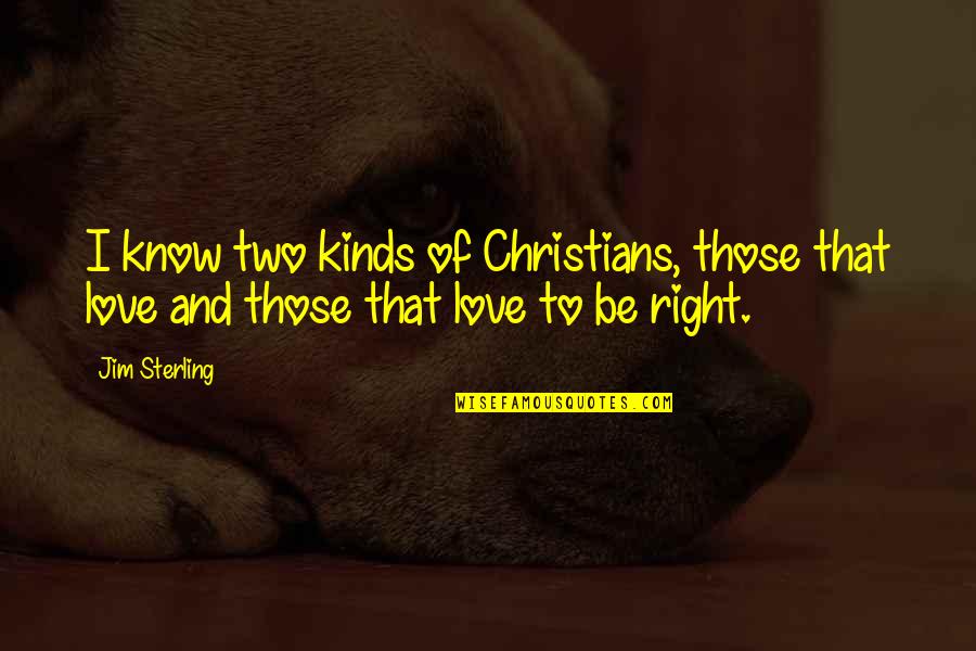 Kinds Of Love Quotes By Jim Sterling: I know two kinds of Christians, those that