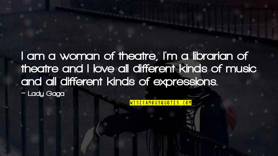 Kinds Of Love Quotes By Lady Gaga: I am a woman of theatre, I'm a