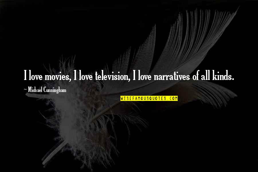 Kinds Of Love Quotes By Michael Cunningham: I love movies, I love television, I love