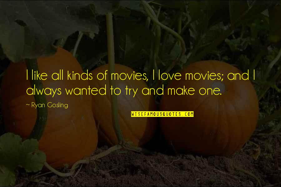 Kinds Of Love Quotes By Ryan Gosling: I like all kinds of movies, I love