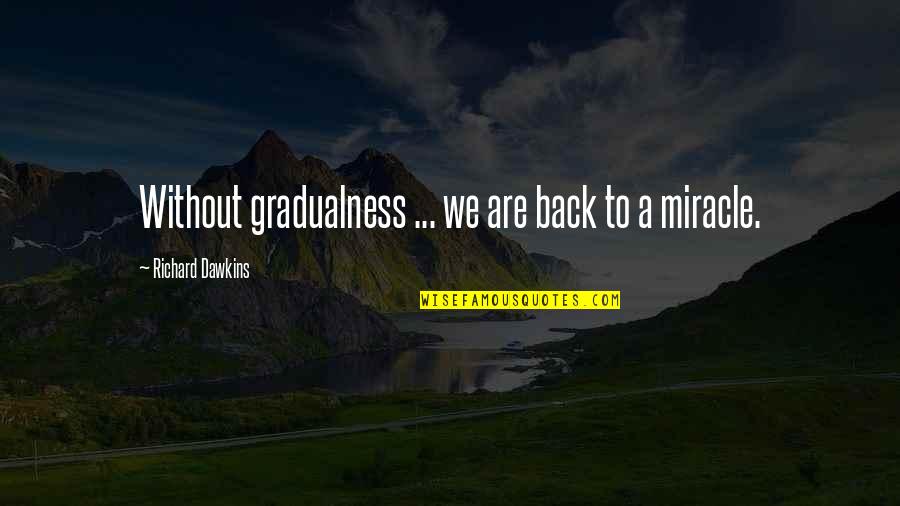 Kindschers Quotes By Richard Dawkins: Without gradualness ... we are back to a