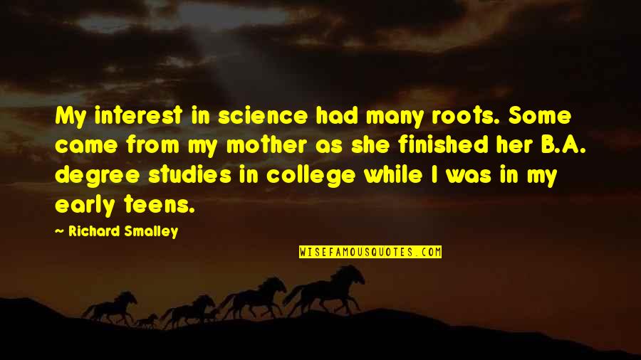 Kindschers Quotes By Richard Smalley: My interest in science had many roots. Some