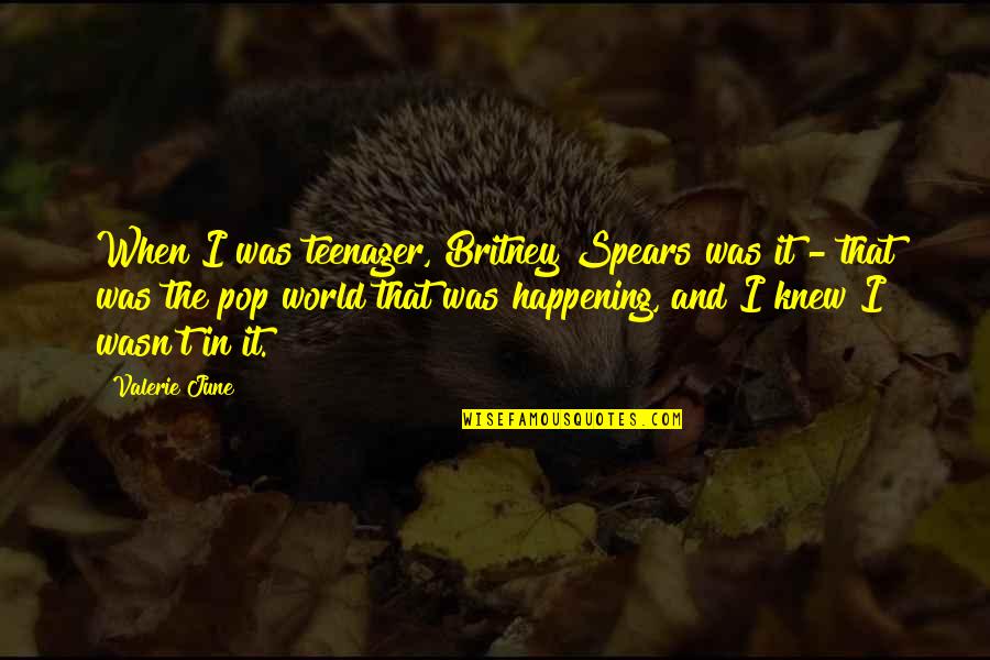 Kindsvater Props Quotes By Valerie June: When I was teenager, Britney Spears was it