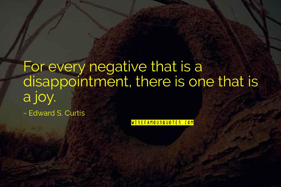 Kindy Quotes By Edward S. Curtis: For every negative that is a disappointment, there