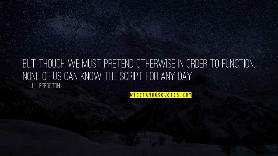 Kinect Disneyland Adventures Quotes By Jill Fredston: But though we must pretend otherwise in order Kinect Disneyland Adventures Quotes By Jill Fredston: But though we must pretend otherwise in order