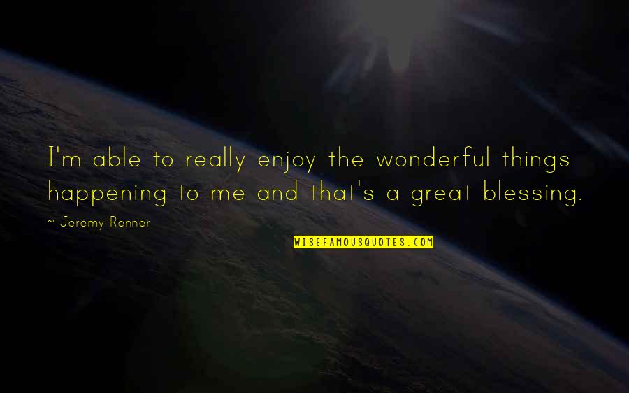 Kinection Holistic Health Quotes By Jeremy Renner: I'm able to really enjoy the wonderful things