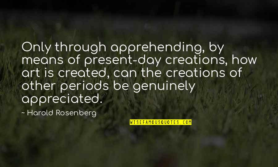 Kinection Quotes By Harold Rosenberg: Only through apprehending, by means of present-day creations,