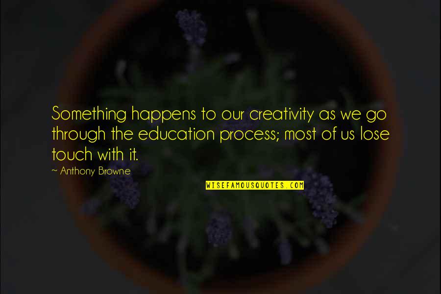 Kinela Quote Quotes By Anthony Browne: Something happens to our creativity as we go Kinela Quote Quotes By Anthony Browne: Something happens to our creativity as we go