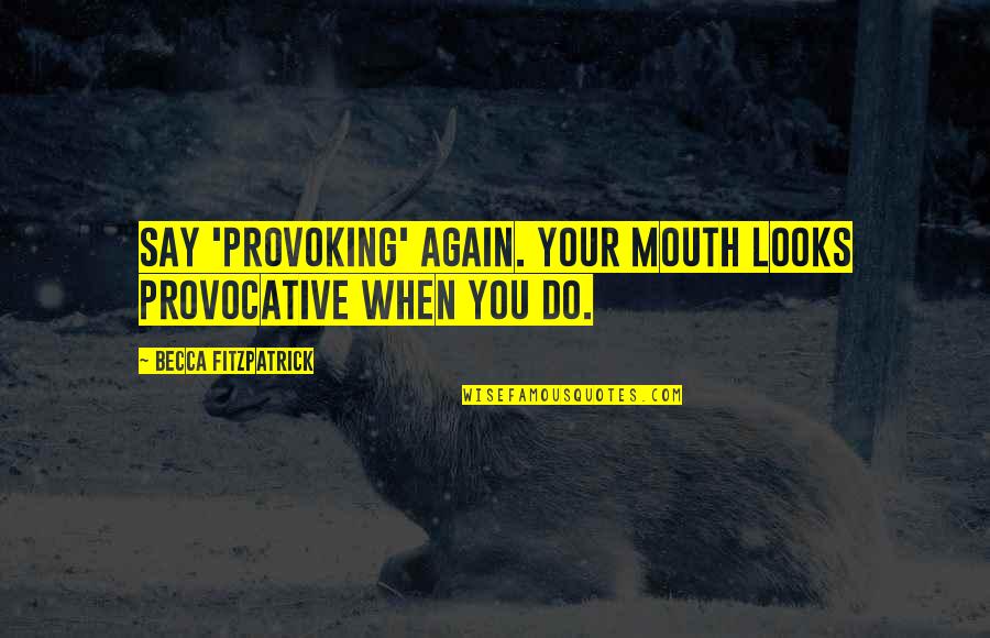 Kinela Quote Quotes By Becca Fitzpatrick: Say 'provoking' again. Your mouth looks provocative when Kinela Quote Quotes By Becca Fitzpatrick: Say 'provoking' again. Your mouth looks provocative when