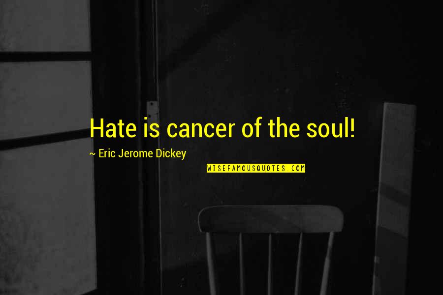 Kinela Quote Quotes By Eric Jerome Dickey: Hate is cancer of the soul! Kinela Quote Quotes By Eric Jerome Dickey: Hate is cancer of the soul!
