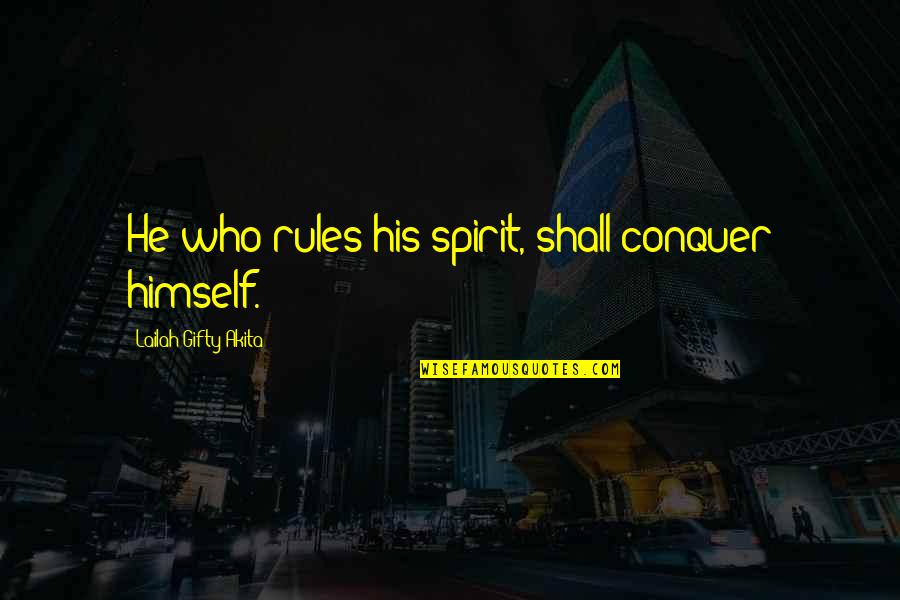 Kinen Goanimate Quotes By Lailah Gifty Akita: He who rules his spirit, shall conquer himself. Kinen Goanimate Quotes By Lailah Gifty Akita: He who rules his spirit, shall conquer himself.