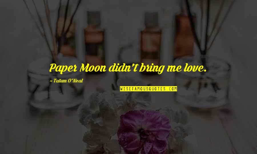 Kinen Goanimate Quotes By Tatum O'Neal: Paper Moon didn't bring me love. Kinen Goanimate Quotes By Tatum O'Neal: Paper Moon didn't bring me love.