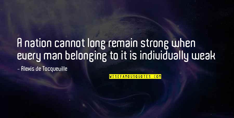 Kinesics Quotes By Alexis De Tocqueville: A nation cannot long remain strong when every Kinesics Quotes By Alexis De Tocqueville: A nation cannot long remain strong when every