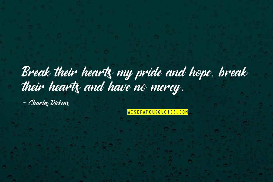 Kinesics Quotes By Charles Dickens: Break their hearts my pride and hope, break