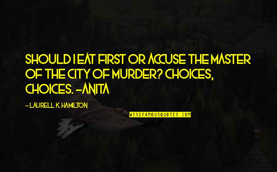 Kinesics Quotes By Laurell K. Hamilton: Should I eat first or accuse the Master
