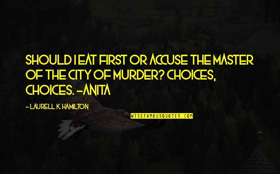Kinesics Quotes By Laurell K. Hamilton: Should I eat first or accuse the Master Kinesics Quotes By Laurell K. Hamilton: Should I eat first or accuse the Master