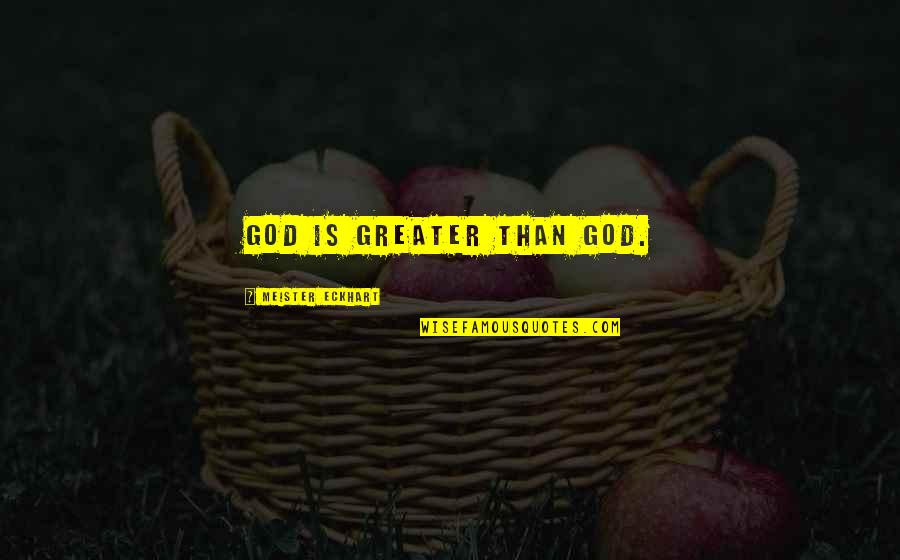 Kinesics Quotes By Meister Eckhart: God is greater than God. Kinesics Quotes By Meister Eckhart: God is greater than God.