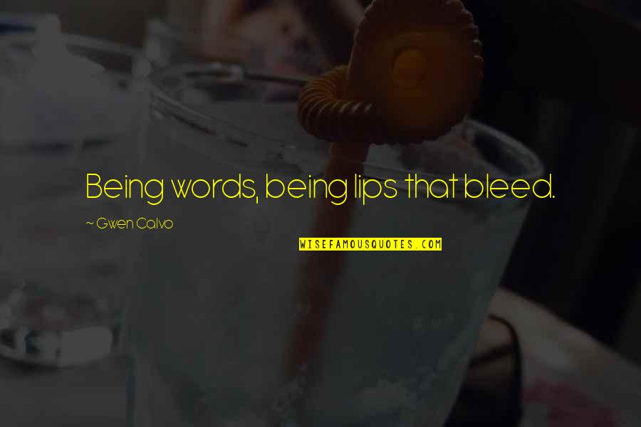 Kinesis Bikes Quotes By Gwen Calvo: Being words, being lips that bleed. Kinesis Bikes Quotes By Gwen Calvo: Being words, being lips that bleed.