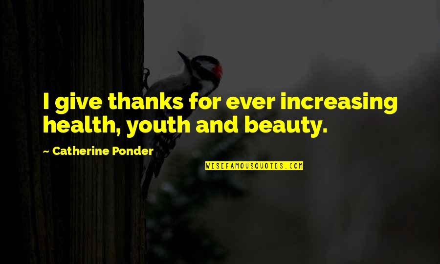 Kinesis Money Quotes By Catherine Ponder: I give thanks for ever increasing health, youth