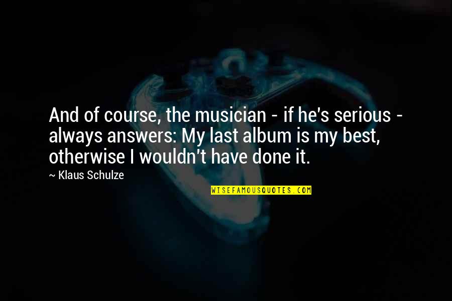 Kinesis Money Quotes By Klaus Schulze: And of course, the musician - if he's