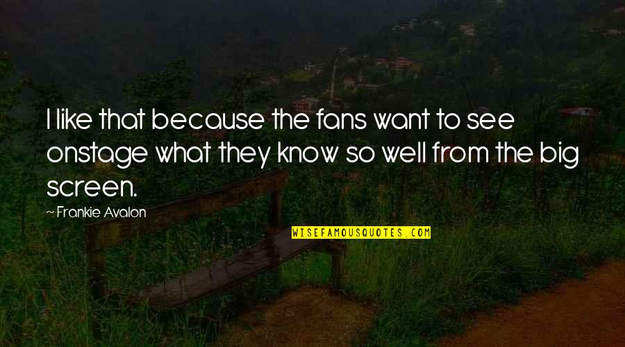 Kineski Zid Quotes By Frankie Avalon: I like that because the fans want to Kineski Zid Quotes By Frankie Avalon: I like that because the fans want to