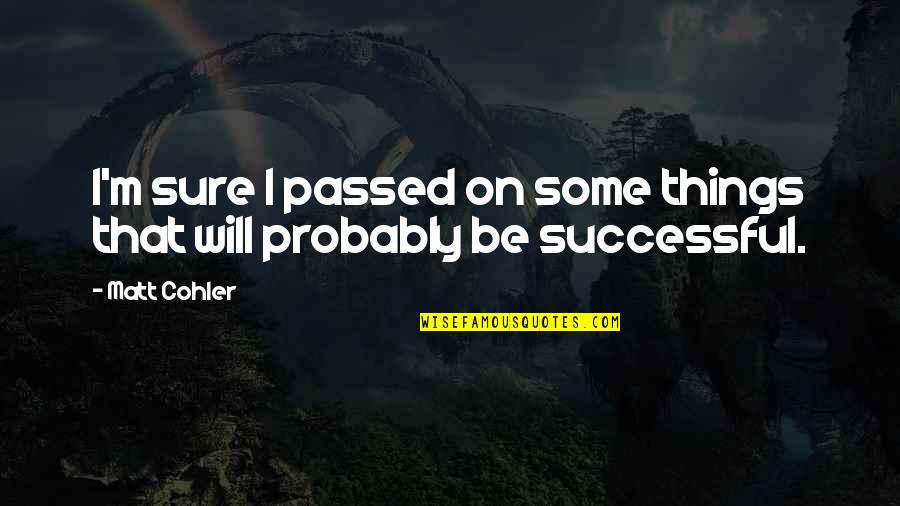 Kinesthetic Learning Quotes By Matt Cohler: I'm sure I passed on some things that