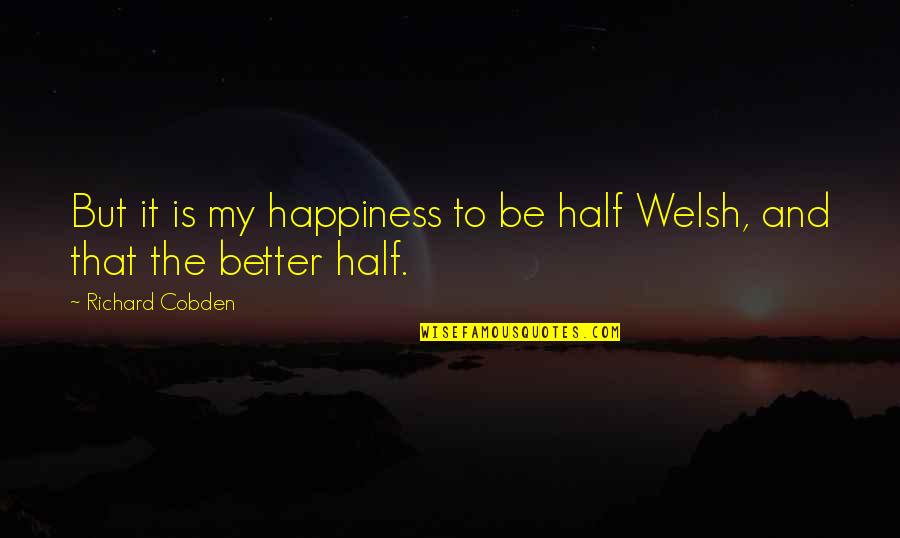 Kinesthetic Learning Quotes By Richard Cobden: But it is my happiness to be half