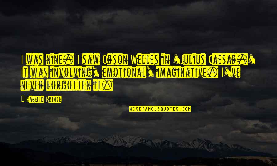 Kinesthetic Quotes By Harold Prince: I was nine. I saw Orson Welles in Kinesthetic Quotes By Harold Prince: I was nine. I saw Orson Welles in
