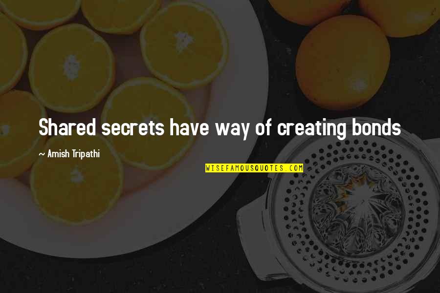 Kinesthetically Pleasing Quotes By Amish Tripathi: Shared secrets have way of creating bonds Kinesthetically Pleasing Quotes By Amish Tripathi: Shared secrets have way of creating bonds