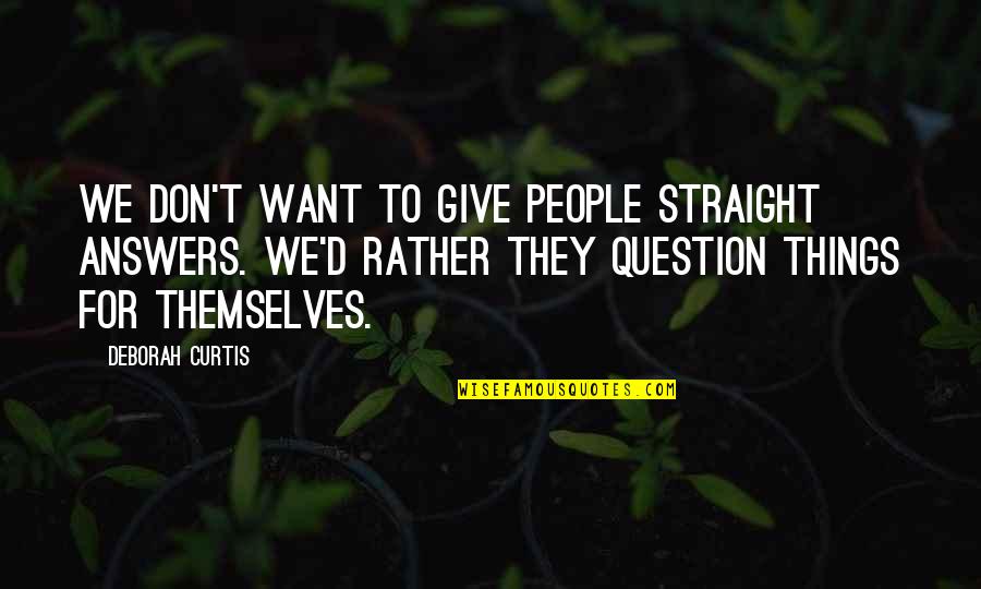 Kinesthetically Pleasing Quotes By Deborah Curtis: We don't want to give people straight answers. Kinesthetically Pleasing Quotes By Deborah Curtis: We don't want to give people straight answers.