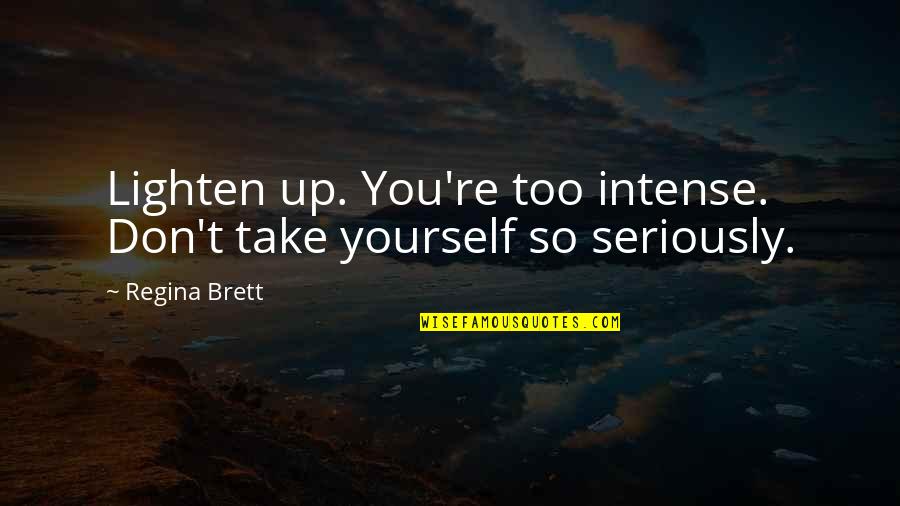 Kinesthetically Pleasing Quotes By Regina Brett: Lighten up. You're too intense. Don't take yourself