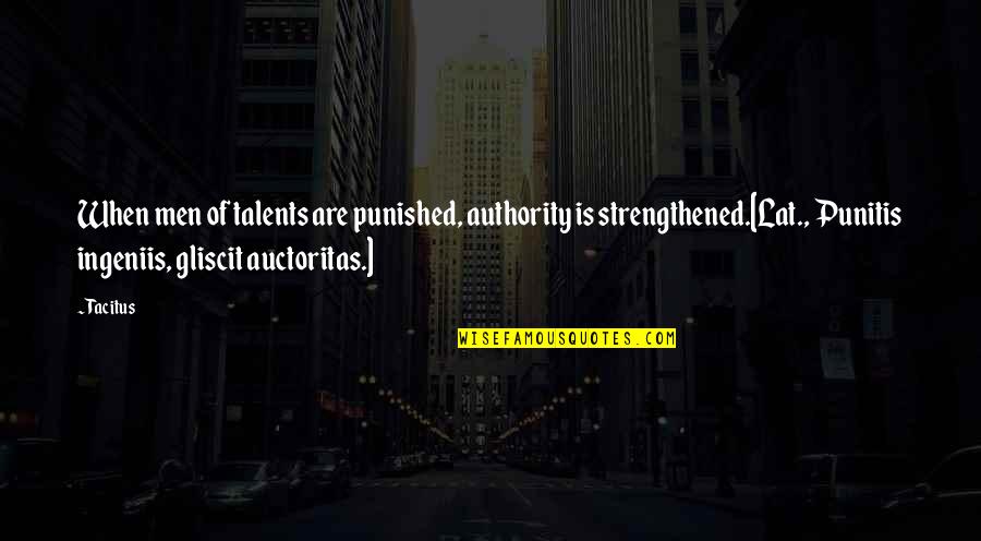 Kinesthetically Pleasing Quotes By Tacitus: When men of talents are punished, authority is Kinesthetically Pleasing Quotes By Tacitus: When men of talents are punished, authority is